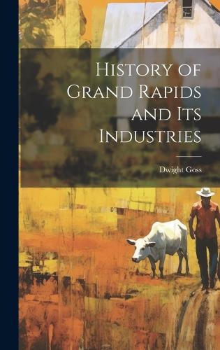 History of Grand Rapids and Its Industries