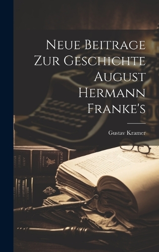 Neue Beitrage Zur Geschichte August Hermann Franke's