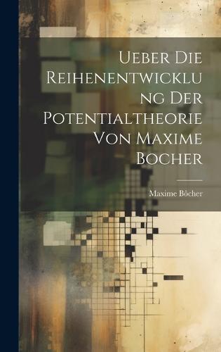 Ueber die Reihenentwicklung der Potentialtheorie von Maxime Bocher