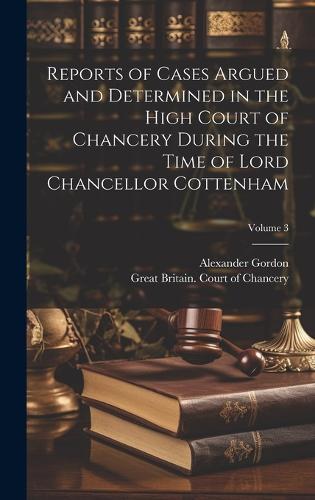 Reports of Cases Argued and Determined in the High Court of Chancery During the Time of Lord Chancellor Cottenham; Volume 3