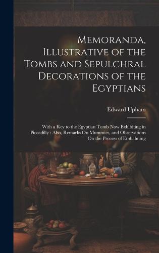 Memoranda, Illustrative of the Tombs and Sepulchral Decorations of the Egyptians