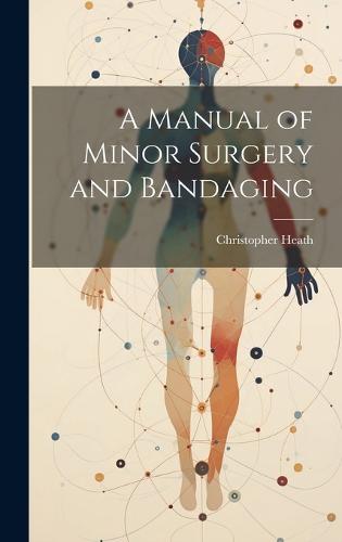 A Manual of Minor Surgery and Bandaging