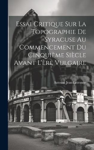Essai Critique Sur La Topographie De Syracuse Au Commencement Du Cinquième Siècle Avant L'ère Vulgaire