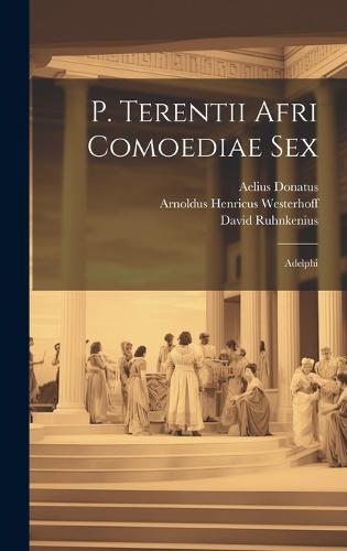 P. Terentii Afri Comoediae Sex