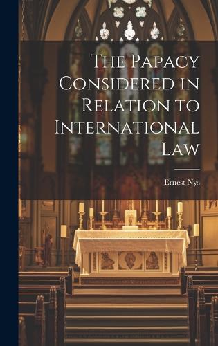 The Papacy Considered in Relation to International Law
