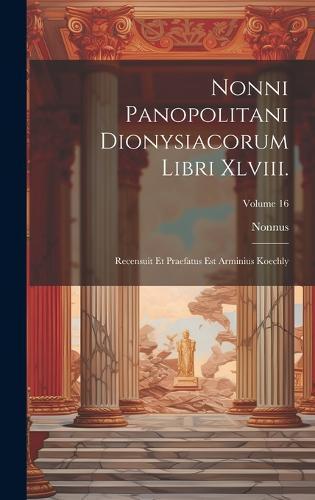 Nonni Panopolitani Dionysiacorum Libri Xlviii.