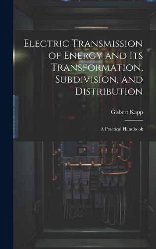 Electric Transmission of Energy and Its Transformation, Subdivision, and Distribution