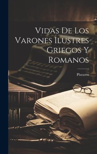 Vidas De Los Varones Ilustres Griegos Y Romanos
