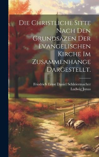Die christliche Sitte nach den Grundsäzen der evangelischen Kirche im Zusammenhange dargestellt.