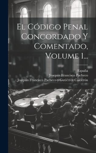 El Código Penal Concordado Y Comentado, Volume 1...