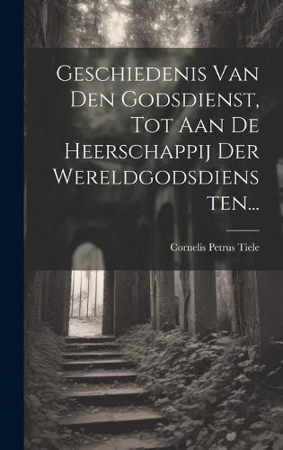 Geschiedenis Van Den Godsdienst, Tot Aan De Heerschappij Der Wereldgodsdiensten...