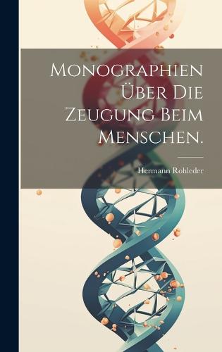 Monographien über die Zeugung beim Menschen.