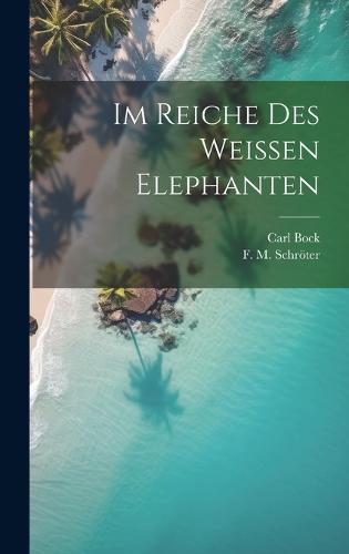 Im Reiche des Weissen Elephanten