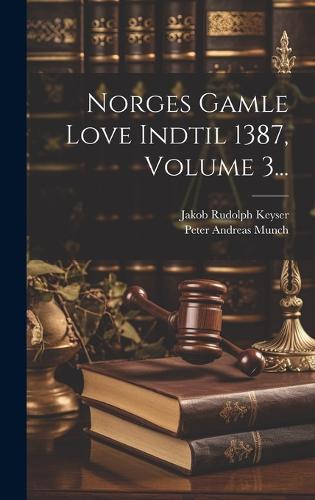 Norges Gamle Love Indtil 1387, Volume 3...
