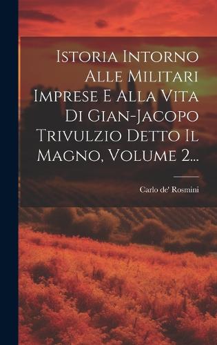 Istoria Intorno Alle Militari Imprese E Alla Vita Di Gian-jacopo Trivulzio Detto Il Magno, Volume 2...