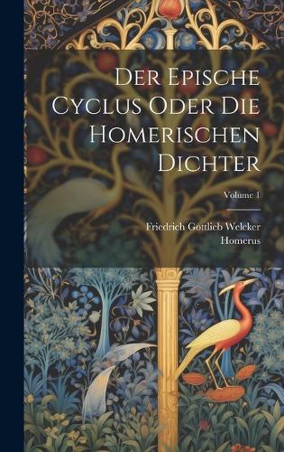 Der Epische Cyclus Oder Die Homerischen Dichter; Volume 1