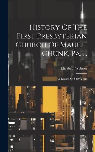 History Of The First Presbyterian Church Of Mauch Chunk, Pa. ...