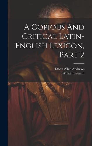 A Copious And Critical Latin-english Lexicon, Part 2