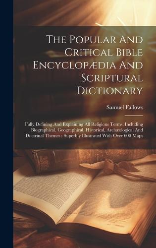 The Popular And Critical Bible Encyclopædia And Scriptural Dictionary