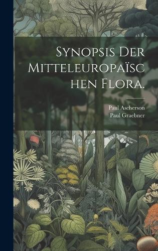 Synopsis der mitteleuropaïschen Flora.