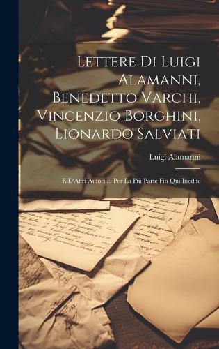 Lettere Di Luigi Alamanni, Benedetto Varchi, Vincenzio Borghini, Lionardo Salviati