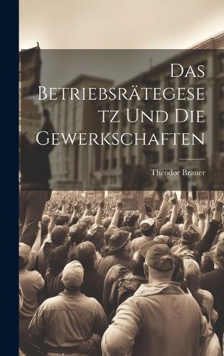 Das Betriebsrätegesetz Und Die Gewerkschaften