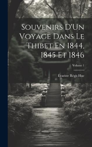 Souvenirs D'Un Voyage Dans Le Thibet En 1844, 1845 Et 1846; Volume 1