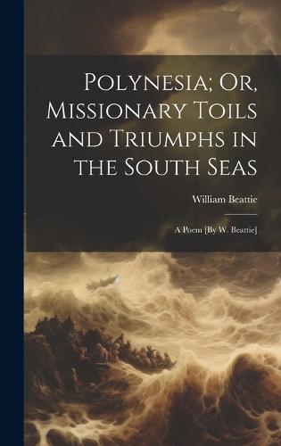 Polynesia; Or, Missionary Toils and Triumphs in the South Seas