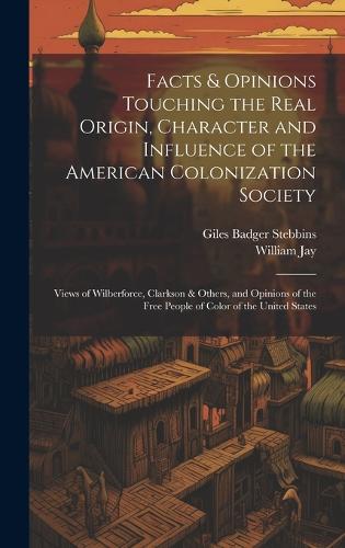 Facts & Opinions Touching the Real Origin, Character and Influence of the American Colonization Society