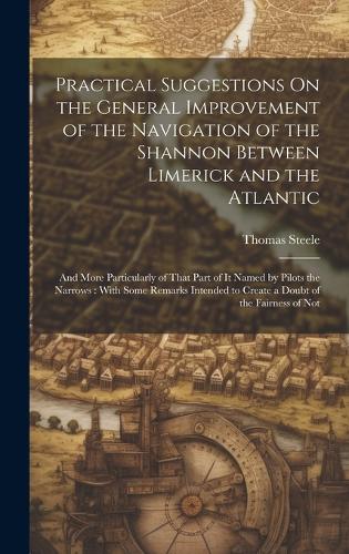 Practical Suggestions On the General Improvement of the Navigation of the Shannon Between Limerick and the Atlantic