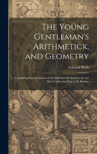 The Young Gentleman's Arithmetick, and Geometry