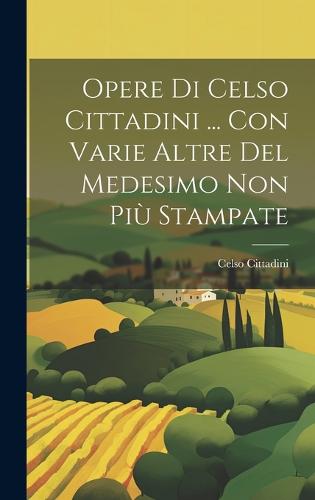 Opere Di Celso Cittadini ... Con Varie Altre Del Medesimo Non Più Stampate