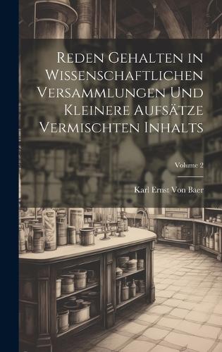 Reden Gehalten in Wissenschaftlichen Versammlungen Und Kleinere Aufsätze Vermischten Inhalts; Volume 2