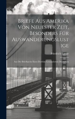Briefe Aus Amerika Von Neuester Zeit, Besonders Für Auswanderungslustige
