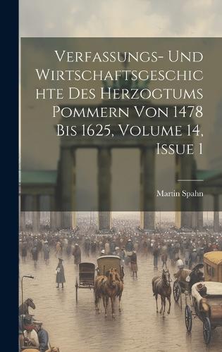 Verfassungs- Und Wirtschaftsgeschichte Des Herzogtums Pommern Von 1478 Bis 1625, Volume 14, issue 1