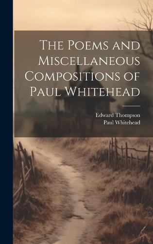 The Poems and Miscellaneous Compositions of Paul Whitehead