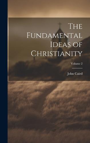 The Fundamental Ideas of Christianity; Volume 2