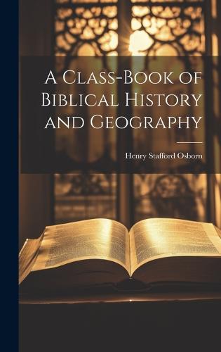 A Class-book of Biblical History and Geography