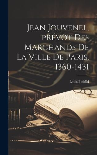 Jean Jouvenel, prévôt des marchands de la ville de Paris, 1360-1431