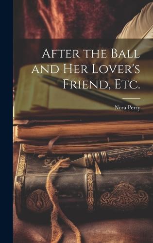 After the Ball and Her Lover's Friend, etc.