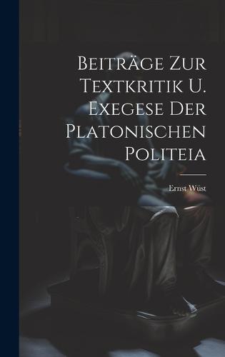 Beiträge Zur Textkritik U. Exegese Der Platonischen Politeia