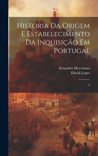 Historia da origem e estabelecimento da inquisição em Portugal
