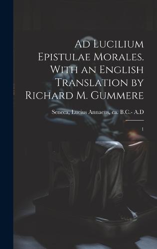 Ad Lucilium epistulae morales. With an English translation by Richard M. Gummere