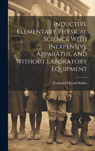 Inductive Elementary Physical Science With Inexpensive Apparatus, and Without Laboratory Equipment