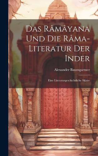 Das Râmâyana und die Râma-Literatur der Inder