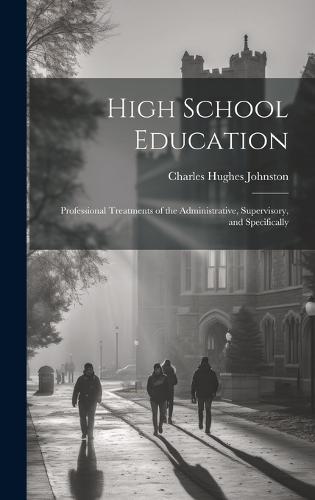 High School Education; Professional Treatments of the Administrative, Supervisory, and Specifically