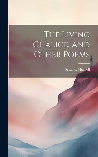 The Living Chalice, and Other Poems