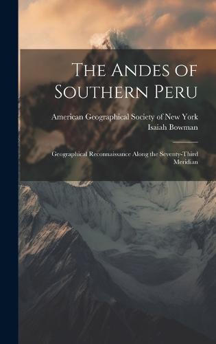 The Andes of Southern Peru; Geographical Reconnaissance Along the Seventy-third Meridian