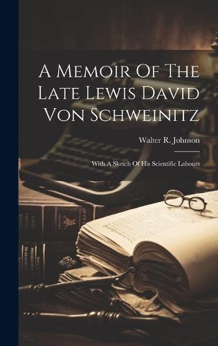 A Memoir Of The Late Lewis David Von Schweinitz