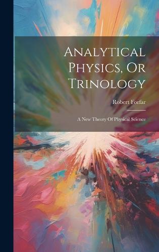 Analytical Physics, Or Trinology